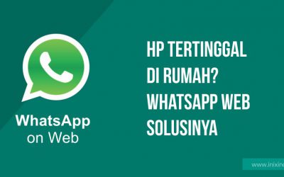Tutorial 2 HP Tertinggal di Rumah? Jangan Panik, Whatsapp Web Solusinya