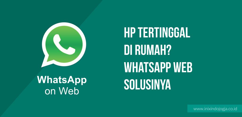 HP Tertinggal di Rumah? Jangan Panik, Whatsapp Web Solusinya 1