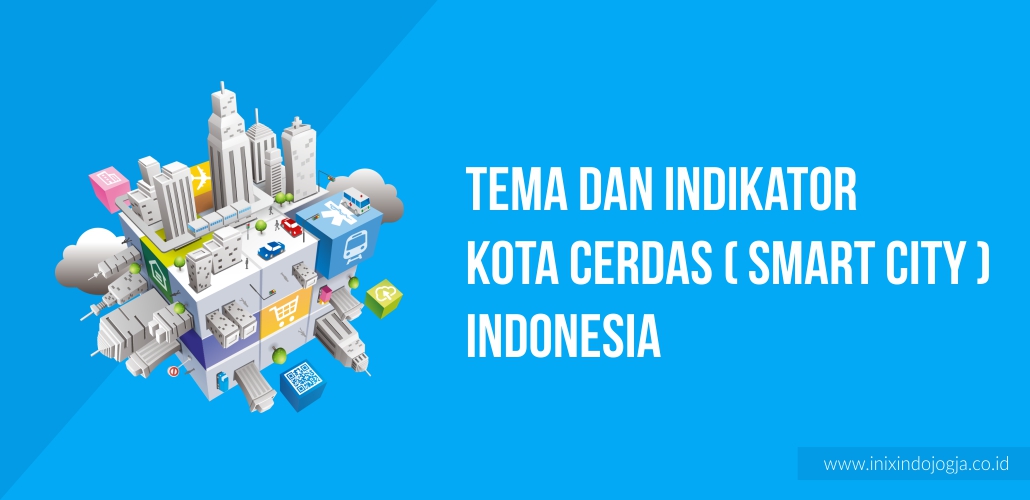 TEMA DAN INDIKATOR KOTA CERDAS ( SMART CITY ) Indonesia Tema dan Indikator Kota Cerdas (Smart City) di Indonesia 1